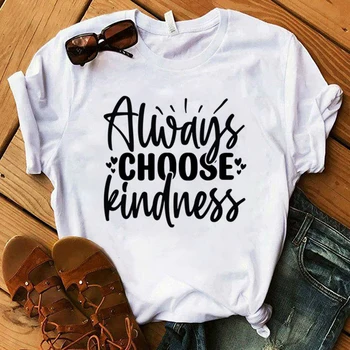 Всегда выбирайте футболки с принтом доброты для женщин, летние футболки, женские повседневные топы с коротким рукавом и круглым вырезом, футболки